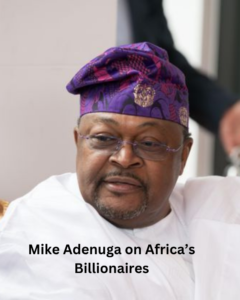 17 Richest People In Africa 2026 and their Source of Wealth 6 17 Richest People In Africa 2026 and their Source of Wealth Mike Adenuga on Africa’s Billionaires
